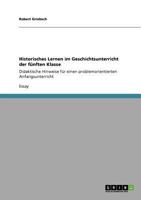 Historisches Lernen im Geschichtsunterricht der fünften Klasse: Didaktische Hinweise für einen problemorientierten Anfangsunterricht 3640699203 Book Cover