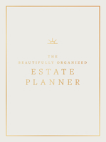 The Beautifully Organized Estate Planner: The Ultimate Estate Planning Organizer for End of Life (Beautifully Organized Series) 1963183347 Book Cover