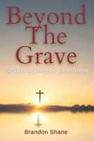 Beyond the Grave: 30 Day Apologetics Devotional: Evidence That Jesus Is Real B0FT3862SV Book Cover