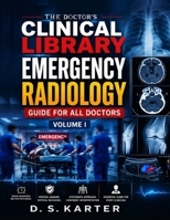 Emergency Radiology Guide for All Doctors Vol-1: Foundations, Trauma Imaging, Neurovascular Emergencies, and Cardiothoracic Radiology B0H93VF9TS Book Cover