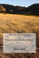 Feast or Famine: A Prophesy to America 1506122426 Book Cover