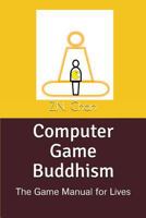 Computer Game Buddhism: The Game Manual for Lives 1982911387 Book Cover