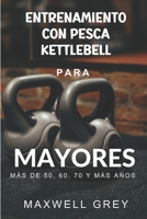 Entrenamiento Con Kettlebell Para Mayores de 50, 60, 70 Y Más Años: Una guía de ejercicios paso a paso para que las personas mayores desarrollen de fo B0CS5TP2FQ Book Cover