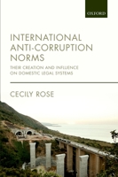 International Anti-Corruption Norms: Their Creation and Influence on Domestic Legal Systems 0198737211 Book Cover