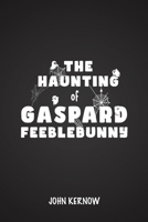 The Haunting of Gaspard Feeblebunny 1528928598 Book Cover
