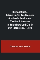 Humoristische Erinnerungen aus meinem academischen Leben, Zweites Bändchen; in Heidelberg und Kiel in den Jahren 1817-1819 9356711429 Book Cover