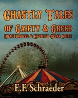 Ghastly Tales of Gaiety and Greed : Unauthorized and Haunted Cedar Point 1949054241 Book Cover