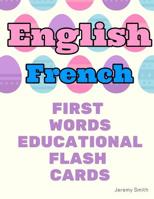 English French First Words Educational Flash Cards: Learning basic vocabulary for boys girls toddlers baby kindergarten preschool and kids 1097170063 Book Cover