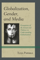 Globalization, Gender, and Media: Formations of the Sexual and Violence in Understanding Globalization 1498510620 Book Cover