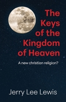 The Keys of the Kingdom of Heaven: A new Christian religion? B0FDJLJPZP Book Cover