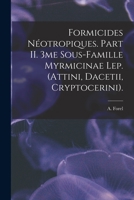 Formicides N�otropiques. Part II. 3me Sous-famille Myrmicinae Lep. (Attini, Dacetii, Cryptocerini). 1014856892 Book Cover