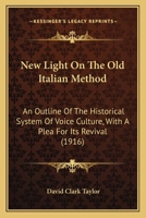New Light On The Old Italian Method: An Outline Of The Historical System Of Voice Culture, With A Plea For Its Revival 0559845847 Book Cover