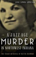 A Jazz Age Murder in Northwest Indiana The Tragic Betrayal of Nettie Diamond 1626194785 Book Cover