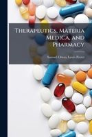 Therapeutics, Materia Medica, and Pharmacy: Including the Special Therapeutics of Diseases and Symptoms, the Physiological and Therapeutical Actions ... Minute Directions for Prescription W 1149973218 Book Cover