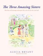 The Three Amazing Sisters: Their Lives Will Encourage and Inspire You to Do More for the Lord God! 1468560670 Book Cover