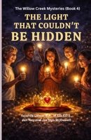 The Willow Creek Mysteries (Book 4): The Light That Couldn't Be Hidden 1972454285 Book Cover