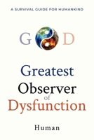 Greatest Observer of Dysfunction: A Survival Guide for Humankind B0F6MM7YKH Book Cover