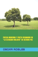 POESIA MODERNA Y POETA VISIONARIO EN "LA ESTACION VIOLENTA" DE OCTAVIO PAZ B09V5N97ZW Book Cover