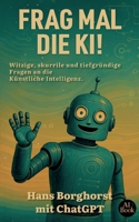 Frag mal die KI!: Witzige, skurille und tiefgründige Fragen an die Künstliche Intelligenz (German Edition) 3769355733 Book Cover