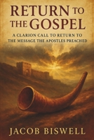 Return to the Gospel: A Clarion Call to return to the Message the Apostles Preached B0FQNVNPHK Book Cover
