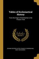 Tables of Ecclesiastical History: From the Origin of Christianity to the Present Time 0526441755 Book Cover