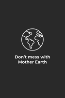 Dont mess with Mother Earth: Graph Paper Notebook 6x9 inches with 120 pages 1706542151 Book Cover