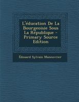 L'Education de La Bourgeoisie Sous La Republique - Primary Source Edition 027093958X Book Cover