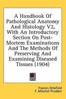 A Handbook Of Pathological Anatomy And Histology V2, With An Introductory Section On Post-Mortem Examinations And The Methods Of Preserving And Examining Diseased Tissues 1436600820 Book Cover