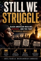 Still We Struggle Black American Muslims, Betrayal, and the Fight to Rebuild Ourselves B0HC6SWFNW Book Cover
