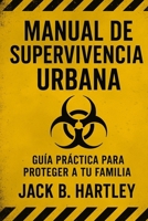 Manual de Supervivencia Urbana: Guía práctica para proteger a tu familia y mantener el control en apagones, crisis y emergencias. El plan que te prepara antes de que sea tarde (Spanish Edition) B0FSCSJFCN Book Cover