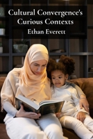 Cultural Convergence's Curious Contexts: Illuminating multicultural society's integration challenges via cross-cultural storytelling B0F4MW3FPW Book Cover
