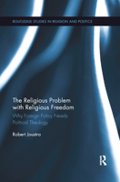 The Religious Problem with Religious Freedom: Why Foreign Policy Needs Political Theology 0367877996 Book Cover