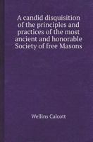 A Candid Disquisition of the Principles and Practices of the Most Ancient and Honorable Society of Free Masons 5518415354 Book Cover