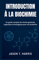 INTRODUCTION À LA BIOCHIMIE: Un guide complet de chimie générale, organique et biologique pour les étudiants (French Edition) B0FP9WP5K8 Book Cover
