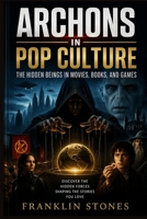 Archons in Pop Culture: The Hidden Beings in Movies, Books, and Games B0GYWMHGMV Book Cover