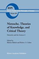 Nietzsche, Theories of Knowledge, and Critical Theory: Nietzsche and the Sciences I (Boston Studies in the Philosophy of Science) 0792357426 Book Cover