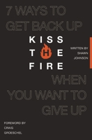 Kiss the Fire: 7 Ways to Get Back Up When You Want to Give Up 1400260043 Book Cover