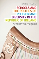 Schools and the Politics of Religion and Diversity in the Republic of Ireland: Separate But Equal? 0719091969 Book Cover
