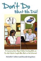 Don't Do What We Did!: A Conversation About Online Dating With an Ex-Not-Quite Couple Who Met on the Internet 146630880X Book Cover