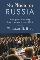 No Place for Russia: European Security Institutions Since 1989 0231704585 Book Cover
