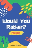 Would You Rather For Kids: Silly Scenarios,Wacky Choices,and Hilarious Situations the Whole Family Will Love | Game Book Gift Idea for Children | Cute Interior Design For Kids B08GB4HXVN Book Cover