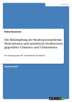 Die Bekämpfung der Beulenpestepidemie. Motivationen und rassistische Denkweisen gegenüber Chinesen und Chinesinnen: Der Kampf gegen die orientalische Krankheit 3346420981 Book Cover