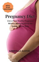 Pregnancy Diet: Live a Fit and Healthy Pregnancy Without Worrying About the Health of Your Baby 1802525548 Book Cover