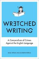 Wretched Writing: A Compendium of Crimes Against the English Language 039915924X Book Cover