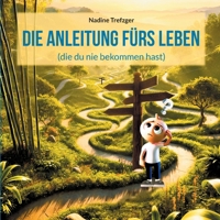 Die Anleitung fürs Leben: (die du nie bekommen hast) (German Edition) 3769367472 Book Cover
