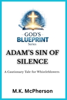 GOD’S BLUEPRINT™ SERIES: Adam’s Sin of Silence: A Cautionary Tale for Whistleblowers B0GC75H111 Book Cover