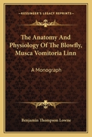 The Anatomy And Physiology Of The Blowfly, Musca Vomitoria Linn: A Monograph 1163763578 Book Cover