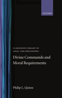 Divine Commands and Moral Requirements (Clarendon Library of Logic and Philosophy) 0198244134 Book Cover