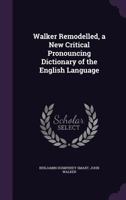 Walker Remodelled, a New Critical Pronouncing Dictionary of the English Language 1340898985 Book Cover