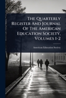 The Quarterly Register And Journal Of The American Education Society, Volumes 1-2 1024898911 Book Cover